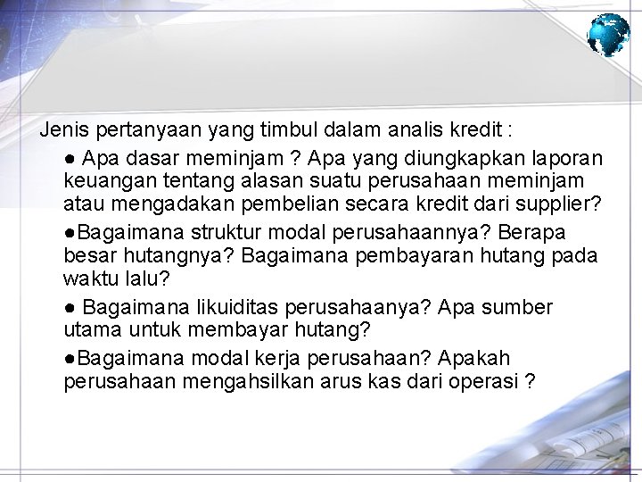 Jenis pertanyaan yang timbul dalam analis kredit : ● Apa dasar meminjam ? Apa