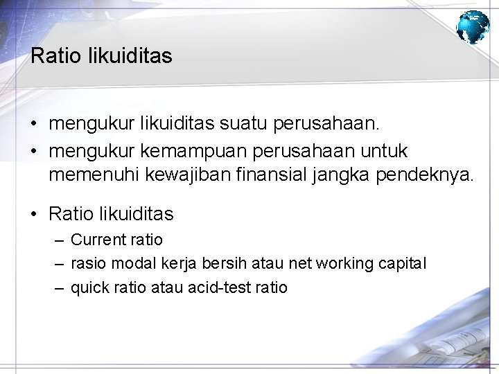 Ratio likuiditas • mengukur likuiditas suatu perusahaan. • mengukur kemampuan perusahaan untuk memenuhi kewajiban