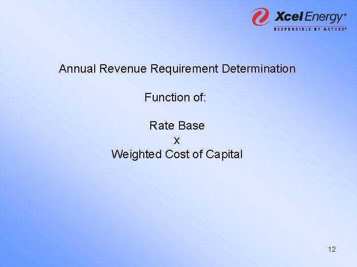 Annual Revenue Requirement Determination Function of: Rate Base x Weighted Cost of Capital 12