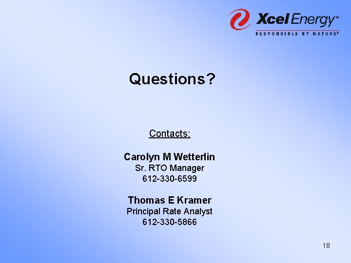 Questions? Contacts: Carolyn M Wetterlin Sr. RTO Manager 612 -330 -6599 Thomas E Kramer