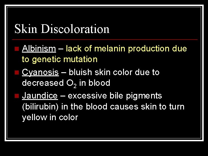 Skin Discoloration Albinism – lack of melanin production due to genetic mutation n Cyanosis