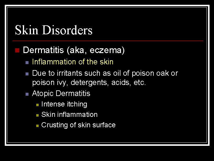Skin Disorders n Dermatitis (aka, eczema) n n n Inflammation of the skin Due
