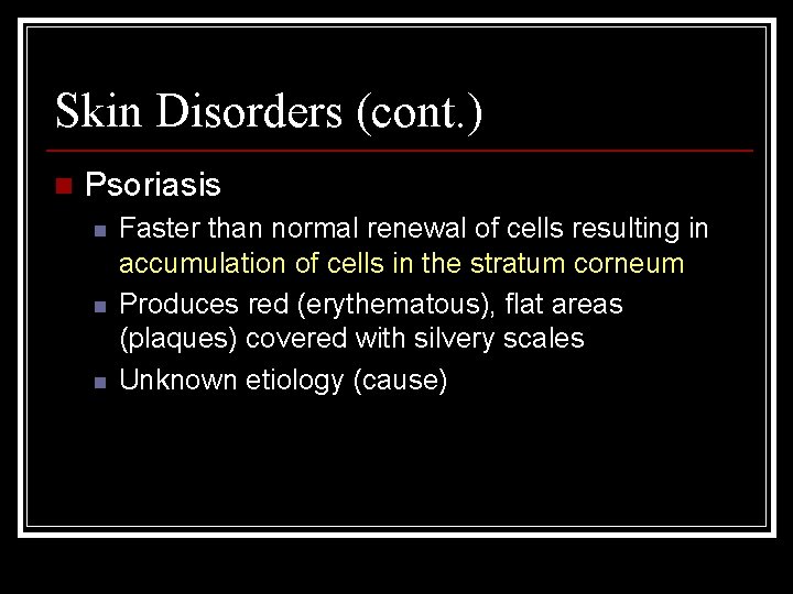Skin Disorders (cont. ) n Psoriasis n n n Faster than normal renewal of