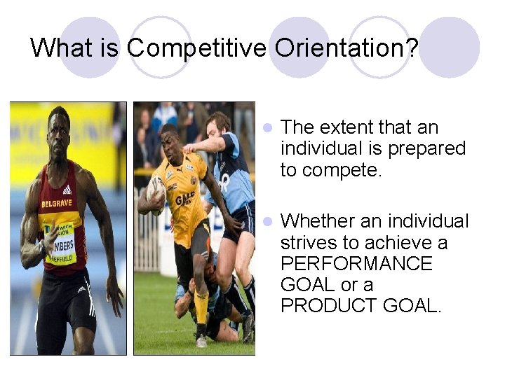 What is Competitive Orientation? l The extent that an individual is prepared to compete.