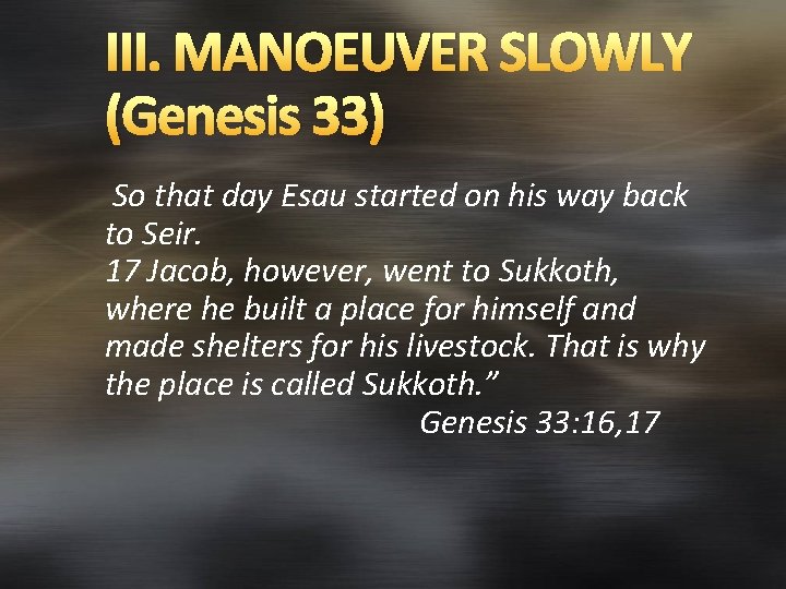 III. MANOEUVER SLOWLY (Genesis 33) So that day Esau started on his way back