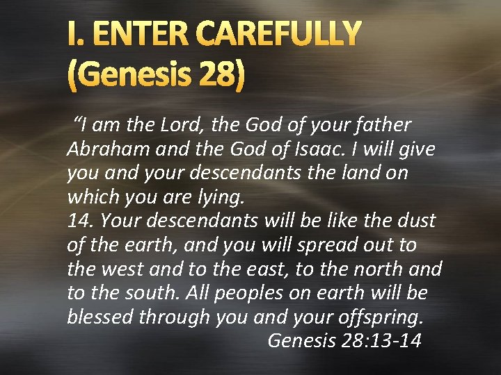 I. ENTER CAREFULLY (Genesis 28) “I am the Lord, the God of your father