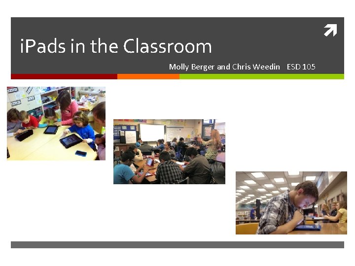 i. Pads in the Classroom Molly Berger and Chris Weedin ESD 105 