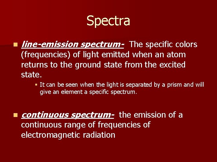 Spectra n line-emission spectrum- The specific colors (frequencies) of light emitted when an atom