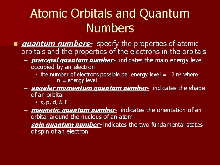 Atomic Orbitals and Quantum Numbers n quantum numbers- specify the properties of atomic orbitals