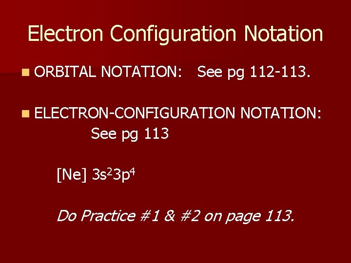 Electron Configuration Notation n ORBITAL NOTATION: See pg 112 -113. n ELECTRON-CONFIGURATION NOTATION: See