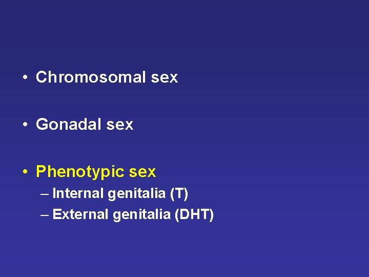 • Chromosomal sex • Gonadal sex • Phenotypic sex – Internal genitalia (T) • Chromosomal sex • Gonadal sex • Phenotypic sex – Internal genitalia (T)
