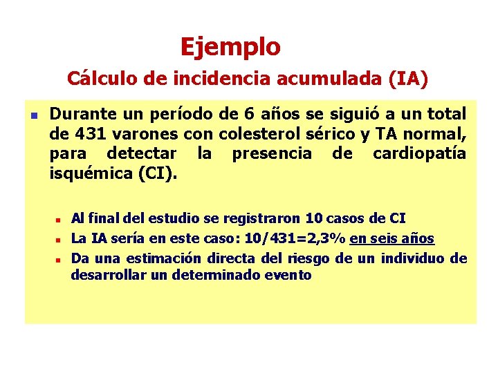 Ejemplo Cálculo de incidencia acumulada (IA) n Durante un período de 6 años se