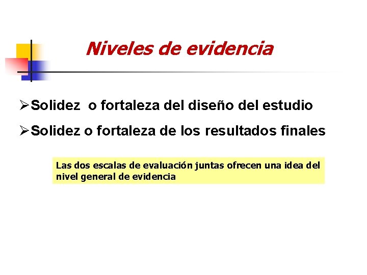 Niveles de evidencia ØSolidez o fortaleza del diseño del estudio ØSolidez o fortaleza de