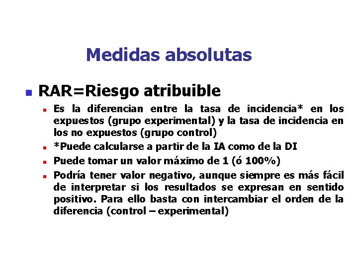 Medidas absolutas n RAR=Riesgo atribuible n n Es la diferencian entre la tasa de
