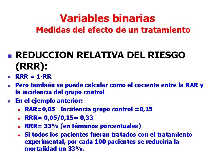 Variables binarias Medidas del efecto de un tratamiento n n REDUCCION RELATIVA DEL RIESGO