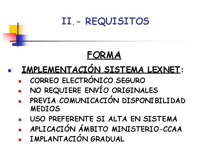 II. - REQUISITOS FORMA IMPLEMENTACIÓN SISTEMA LEXNET: n n n n CORREO ELECTRÓNICO SEGURO II. - REQUISITOS FORMA IMPLEMENTACIÓN SISTEMA LEXNET: n n n n CORREO ELECTRÓNICO SEGURO