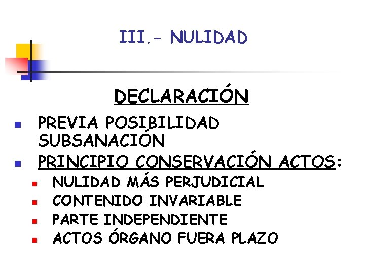 III. - NULIDAD DECLARACIÓN PREVIA POSIBILIDAD SUBSANACIÓN PRINCIPIO CONSERVACIÓN ACTOS: n n n NULIDAD III. - NULIDAD DECLARACIÓN PREVIA POSIBILIDAD SUBSANACIÓN PRINCIPIO CONSERVACIÓN ACTOS: n n n NULIDAD