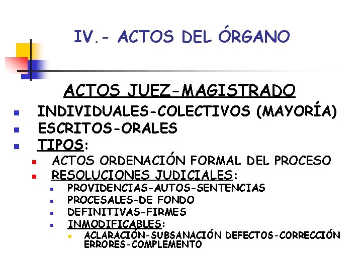 IV. - ACTOS DEL ÓRGANO ACTOS JUEZ-MAGISTRADO INDIVIDUALES-COLECTIVOS (MAYORÍA) ESCRITOS-ORALES TIPOS: n n n IV. - ACTOS DEL ÓRGANO ACTOS JUEZ-MAGISTRADO INDIVIDUALES-COLECTIVOS (MAYORÍA) ESCRITOS-ORALES TIPOS: n n n