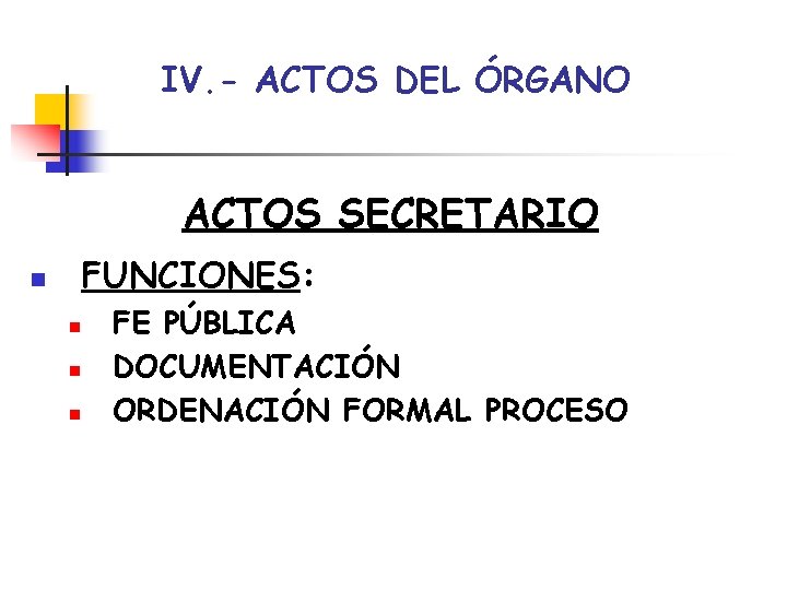 IV. - ACTOS DEL ÓRGANO ACTOS SECRETARIO FUNCIONES: n n FE PÚBLICA DOCUMENTACIÓN ORDENACIÓN IV. - ACTOS DEL ÓRGANO ACTOS SECRETARIO FUNCIONES: n n FE PÚBLICA DOCUMENTACIÓN ORDENACIÓN