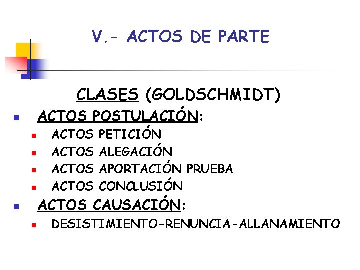 V. - ACTOS DE PARTE CLASES (GOLDSCHMIDT) ACTOS POSTULACIÓN: n n n ACTOS PETICIÓN V. - ACTOS DE PARTE CLASES (GOLDSCHMIDT) ACTOS POSTULACIÓN: n n n ACTOS PETICIÓN