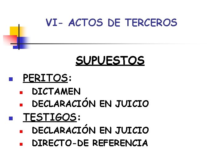 VI- ACTOS DE TERCEROS SUPUESTOS PERITOS: n n n DICTAMEN DECLARACIÓN EN JUICIO TESTIGOS: VI- ACTOS DE TERCEROS SUPUESTOS PERITOS: n n n DICTAMEN DECLARACIÓN EN JUICIO TESTIGOS: