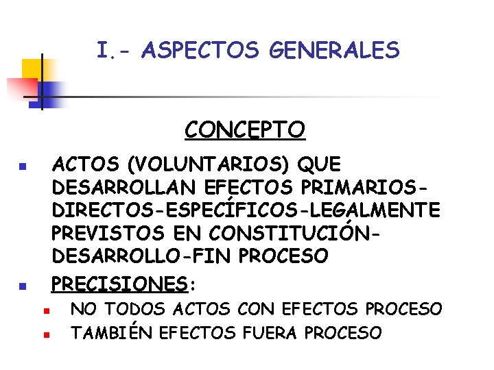 I. - ASPECTOS GENERALES CONCEPTO ACTOS (VOLUNTARIOS) QUE DESARROLLAN EFECTOS PRIMARIOSDIRECTOS-ESPECÍFICOS-LEGALMENTE PREVISTOS EN CONSTITUCIÓNDESARROLLO-FIN I. - ASPECTOS GENERALES CONCEPTO ACTOS (VOLUNTARIOS) QUE DESARROLLAN EFECTOS PRIMARIOSDIRECTOS-ESPECÍFICOS-LEGALMENTE PREVISTOS EN CONSTITUCIÓNDESARROLLO-FIN