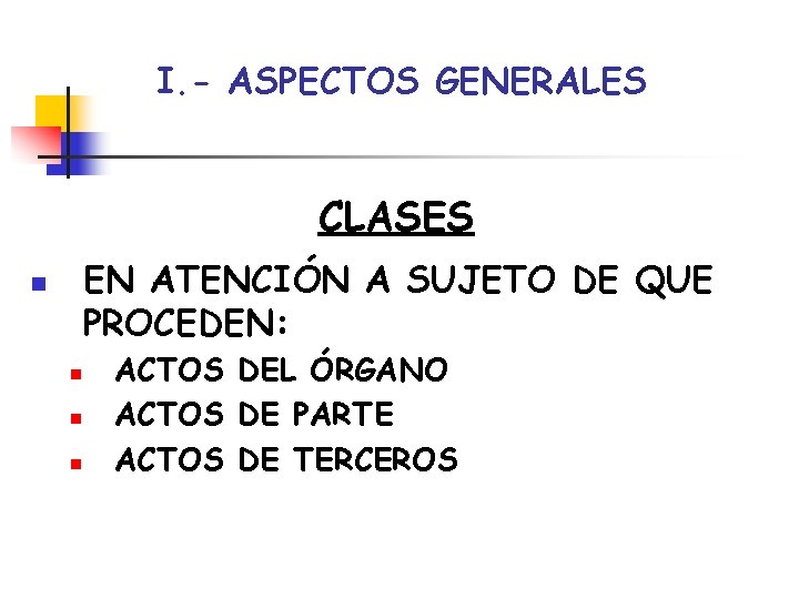 I. - ASPECTOS GENERALES CLASES EN ATENCIÓN A SUJETO DE QUE PROCEDEN: n n I. - ASPECTOS GENERALES CLASES EN ATENCIÓN A SUJETO DE QUE PROCEDEN: n n