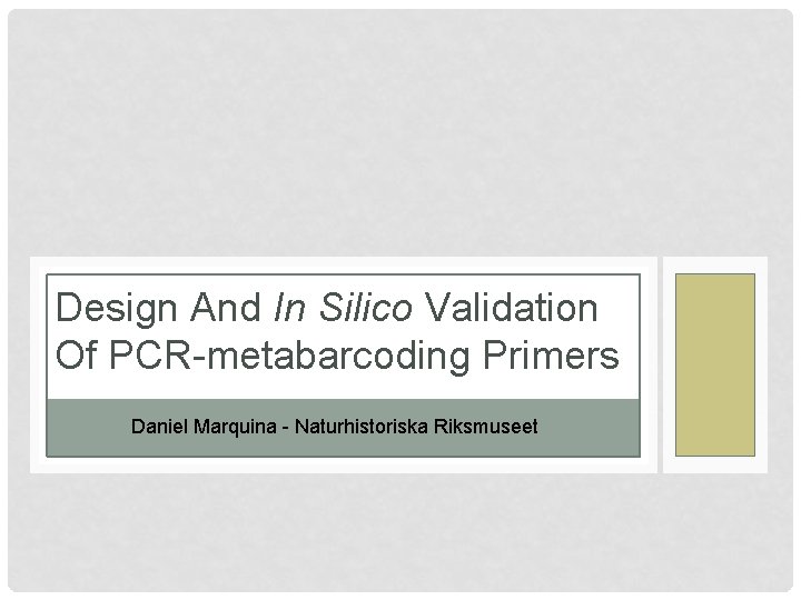 Design And In Silico Validation Of PCR-metabarcoding Primers Daniel Marquina - Naturhistoriska Riksmuseet 