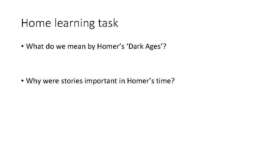 Home learning task • What do we mean by Homer’s ‘Dark Ages’? • Why