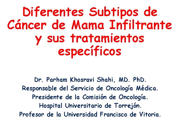 Diferentes Subtipos de Cáncer de Mama Infiltrante y sus tratamientos específicos Dr. Parham Khosravi