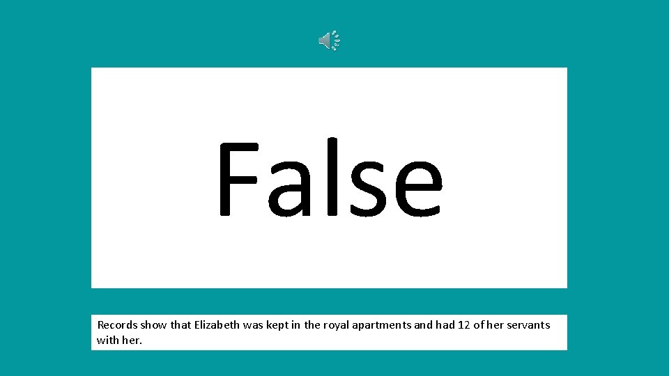 False Records show that Elizabeth was kept in the royal apartments and had 12