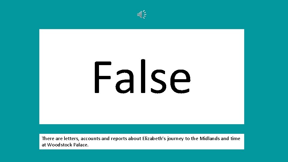 False There are letters, accounts and reports about Elizabeth’s journey to the Midlands and