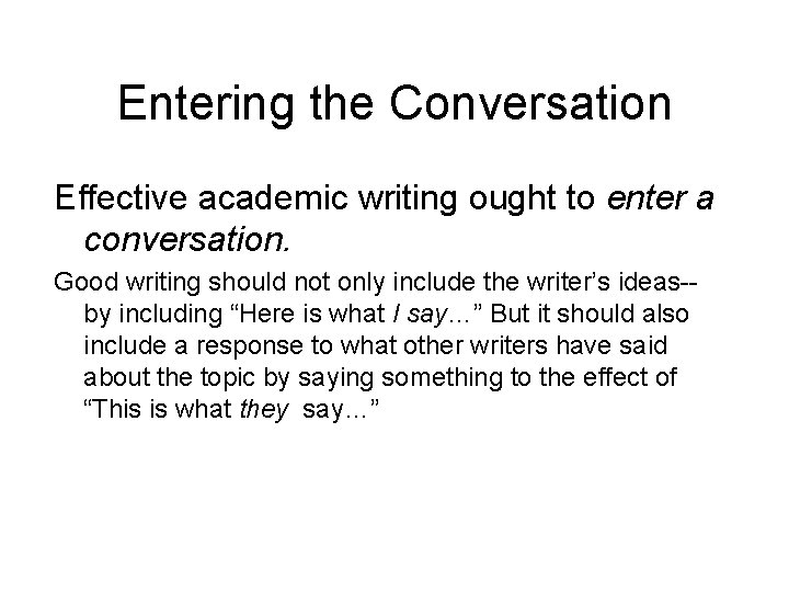 Entering the Conversation Effective academic writing ought to enter a conversation. Good writing should