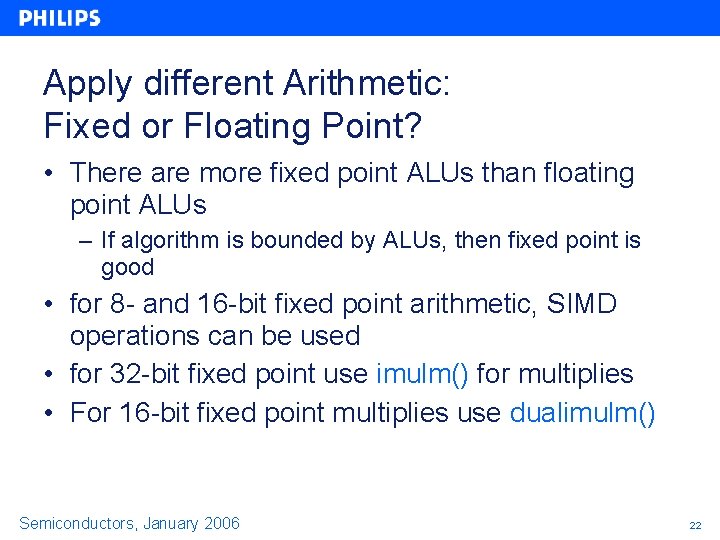 Apply different Arithmetic: Fixed or Floating Point? • There are more fixed point ALUs