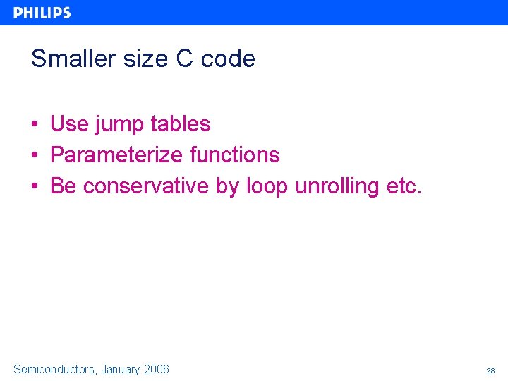 Smaller size C code • Use jump tables • Parameterize functions • Be conservative