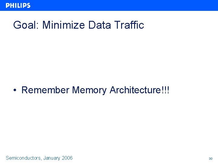 Goal: Minimize Data Traffic • Remember Memory Architecture!!! Semiconductors, January 2006 30 