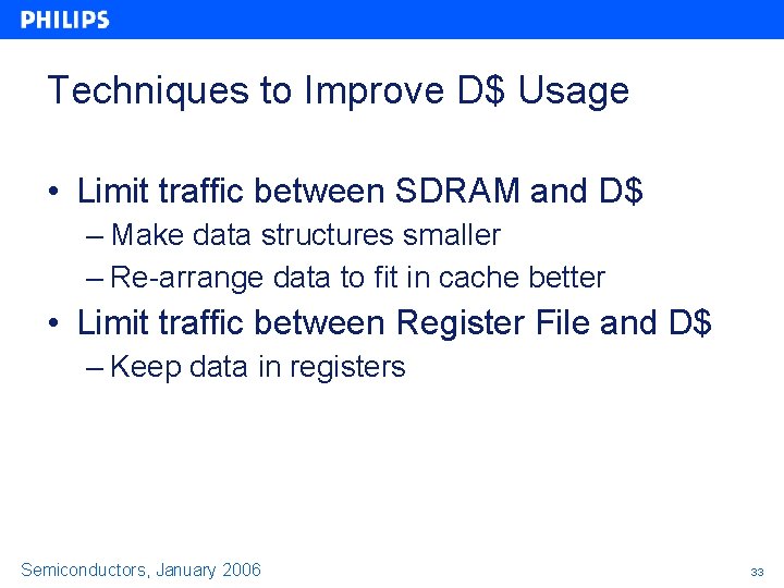 Techniques to Improve D$ Usage • Limit traffic between SDRAM and D$ – Make