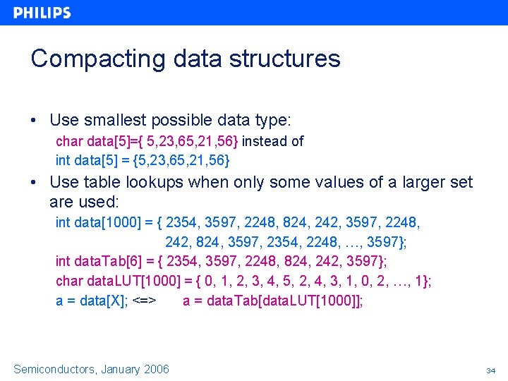 Compacting data structures • Use smallest possible data type: char data[5]={ 5, 23, 65,