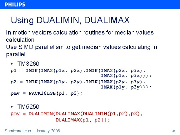 Using DUALIMIN, DUALIMAX In motion vectors calculation routines for median values calculation Use SIMD