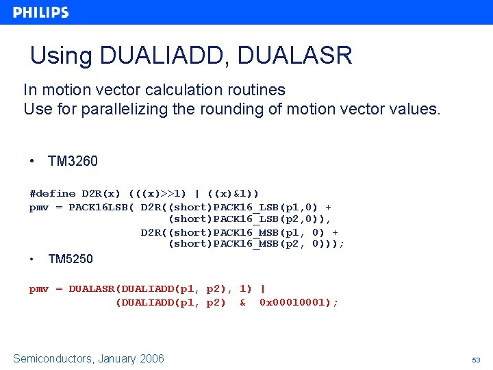 Using DUALIADD, DUALASR In motion vector calculation routines Use for parallelizing the rounding of