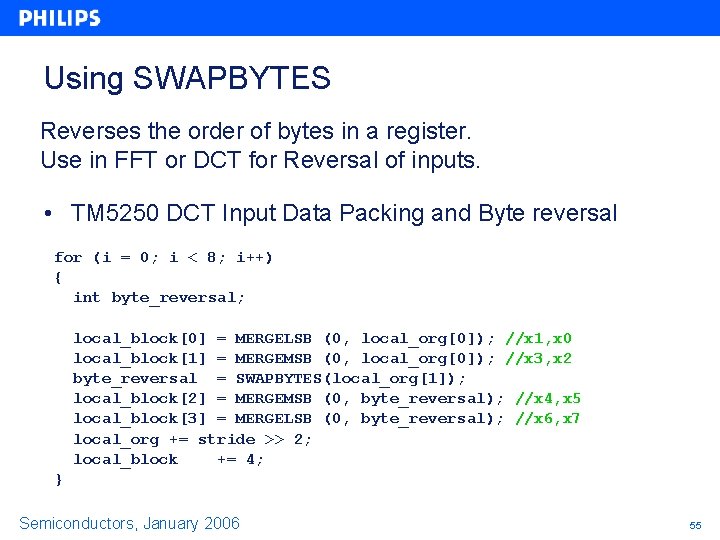 Using SWAPBYTES Reverses the order of bytes in a register. Use in FFT or