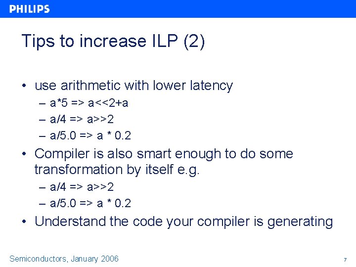 Tips to increase ILP (2) • use arithmetic with lower latency – a*5 =>