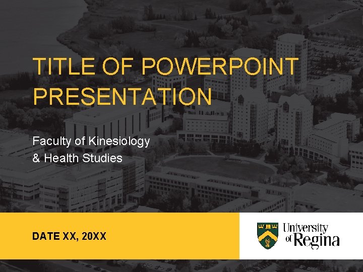 TITLE OF POWERPOINT PRESENTATION Faculty of Kinesiology & Health Studies DATE XX, 20 XX
