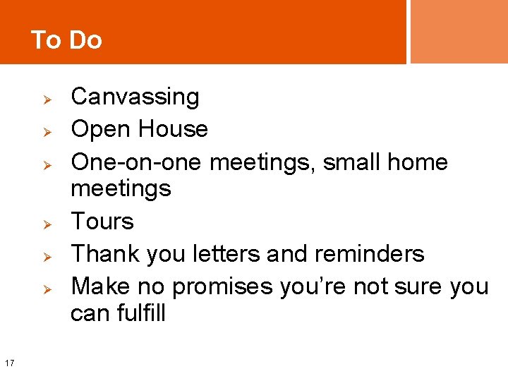 To Do Ø Ø Ø 17 Canvassing Open House One-on-one meetings, small home meetings