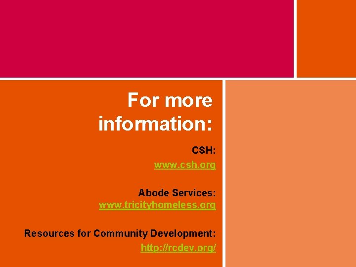 For more information: CSH: www. csh. org Abode Services: www. tricityhomeless. org Resources for