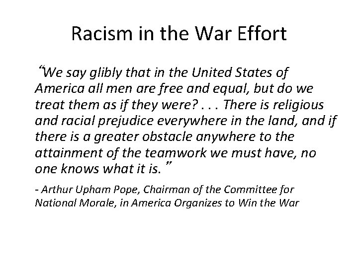 Racism in the War Effort “We say glibly that in the United States of