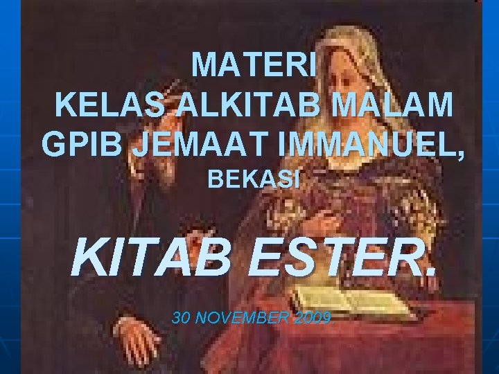 MATERI KELAS ALKITAB MALAM GPIB JEMAAT IMMANUEL, BEKASI KITAB ESTER. 30 NOVEMBER 2009. 