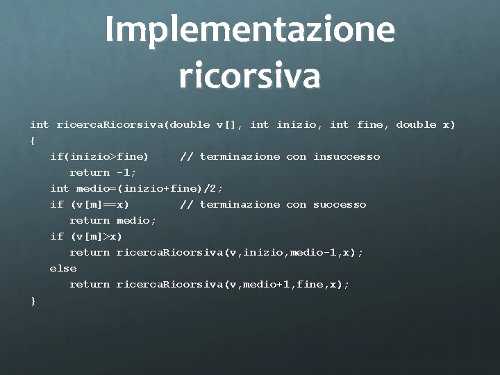 Implementazione ricorsiva int ricerca. Ricorsiva(double v[], int inizio, int fine, double x) { if(inizio>fine)