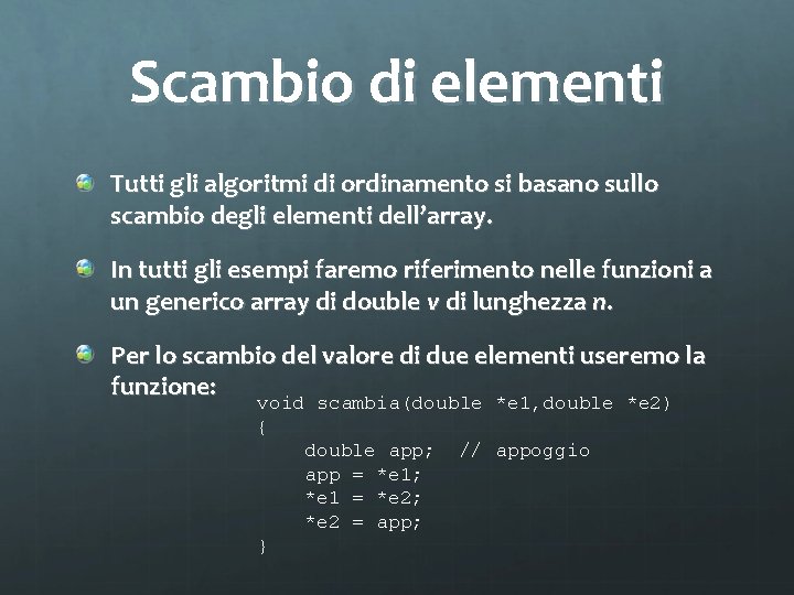 Scambio di elementi Tutti gli algoritmi di ordinamento si basano sullo scambio degli elementi