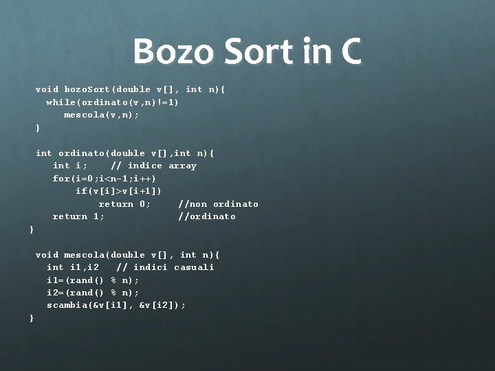 Bozo Sort in C void bozo. Sort(double v[], int n){ while(ordinato(v, n)!=1) mescola(v, n);